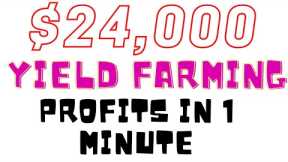 Yield Farming Profits From $4000 to $24,000 in Seconds