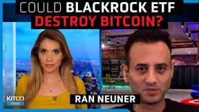 BlackRock Bitcoin ETF will be a ‘game changer,’ this is why - Ran Neuner