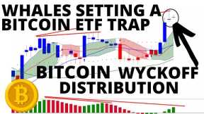 The Whales Are Setting Up A Bitcoin ETF Trap For Retail Investors - Wyckoff Distribution Update