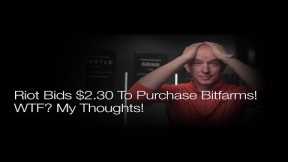 News Breaking, Riot Bids $2.30 To Purchase Bitfarms! WTF? My Thoughts on This!