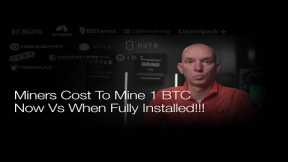 Bitcoin Miners Cost To Mine 1 BTC Now Vs. When Fully Installed!