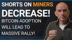 Bitcoin Adoption Will Lead To Massive Rally! Short Interest On Miners Decreases!