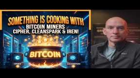 Bitcoin Miners Cipher, Cleanspark & Iren Are Cooking! Big BTC News Tomorrow!