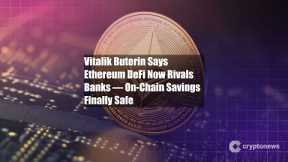 Vitalik Buterin Says Ethereum DeFi Now Rivals Banks — On-Chain