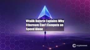 Vitalik Buterin Explains Why Ethereum Can’t Compete on Speed Alone