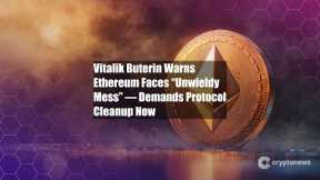 Vitalik Buterin Warns Ethereum Faces “Unwieldy Mess” — Demands