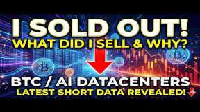 I Sold Out, What Did I Sell & Why! BTC/AI Data Centers Latest Short Data!